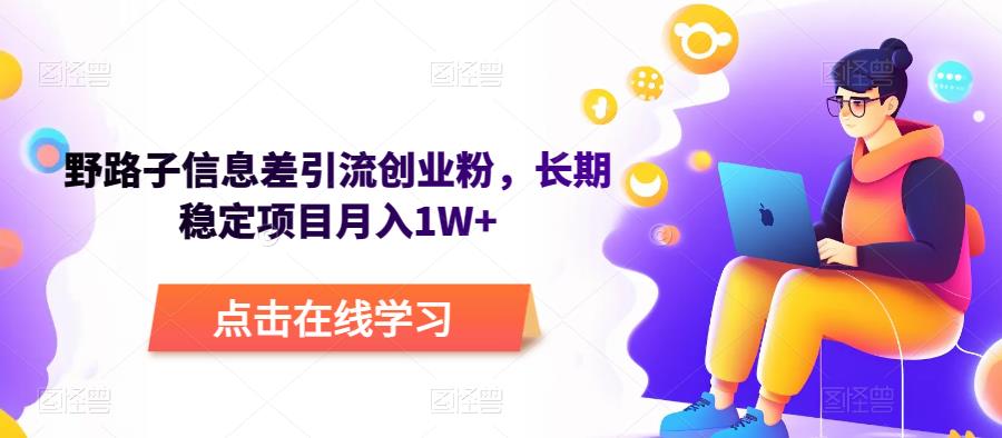 野路子信息差引流创业粉，长期稳定项目月入1W+-汇课新知资源网