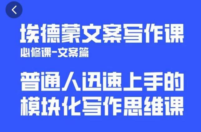 埃德蒙文案写作课，普通人迅速上手的，模块化写作思维课（心修课一文案篇）-汇课新知资源网