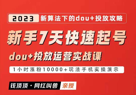 网红叫兽-新手7天快速起号：dou+起号运营实战课程，2023新算法下的抖加投放策略-汇课新知资源网