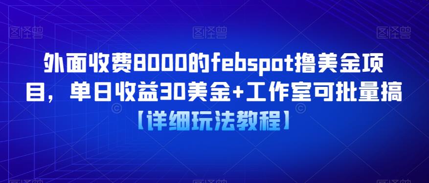 外面收费8000的febspot撸美金项目，单日收益30美金+工作室可批量搞【详细玩法教程】-汇课新知资源网