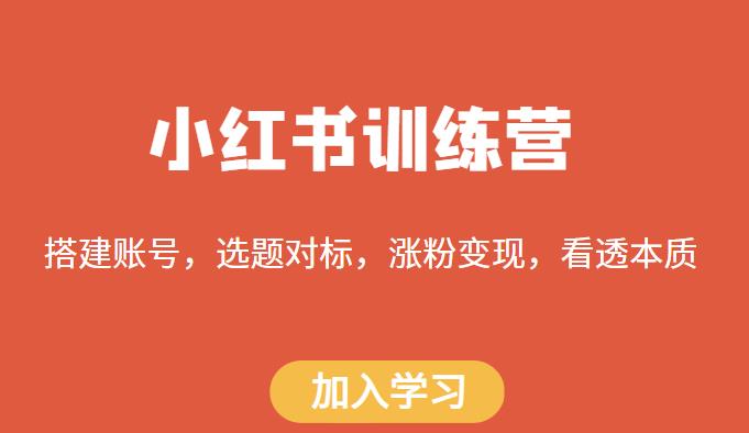 小红书训练营，搭建账号，选题对标，涨粉变现，看透本质-汇课新知资源网