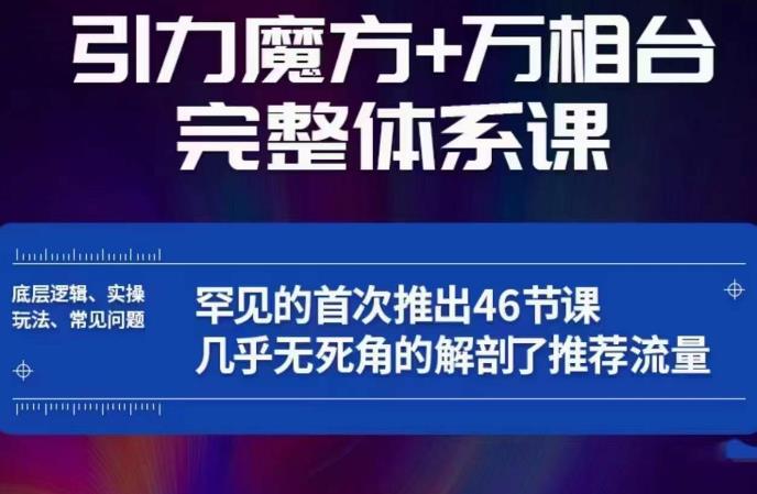 引力魔方万相台完整体系课：底层逻辑、实操玩法、常见问题，无死角解剖推荐流量-汇课新知资源网