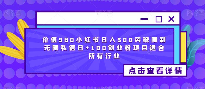 价值980小红书日入300突破限制无限私信日+100创业粉项目适合所有行业-汇课新知资源网