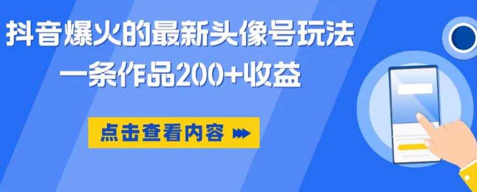 抖音爆火的最新头像号玩法，一条作品200+收益，手机可做，适合小白-汇课新知资源网