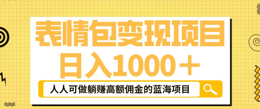 表情包变现，日入1000+，普通人躺赚高额佣金的蓝海项目！速度上车！-汇课新知资源网