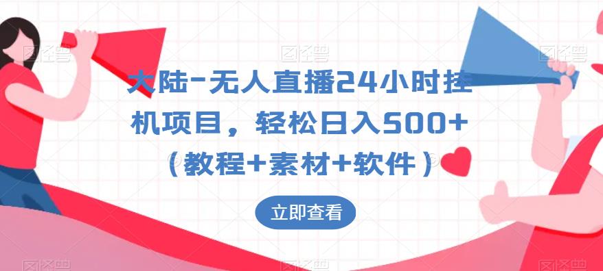大陆-无人直播24小时挂机项目，轻松日入500+（教程+素材+软件）-汇课新知资源网