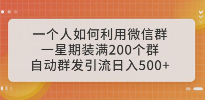 一个人如何利用微信群自动群发引流，一星期装满200个群，日入500+【揭秘】-汇课新知资源网