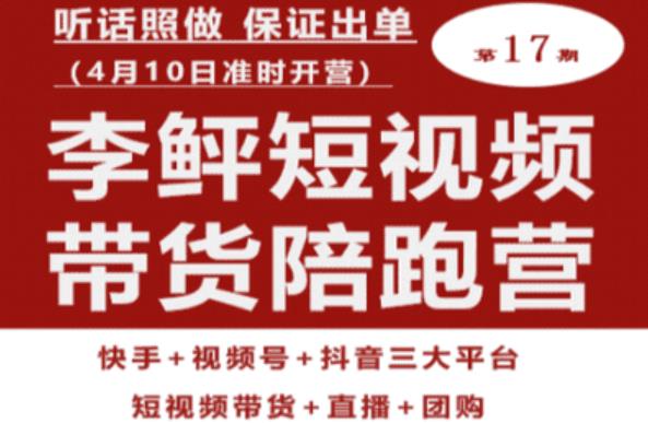 李鲆第17期短视频带货陪跑营，听话照做保证出单（短视频带货+直播+团购）-汇课新知资源网