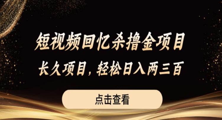 短视频回忆杀撸金项目，长久项目，轻松日入两三张【揭秘】-汇课新知资源网
