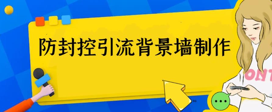 外面收费128防封控引流背景墙制作教程，火爆圈子里的三大防封控引流神器-汇课新知资源网