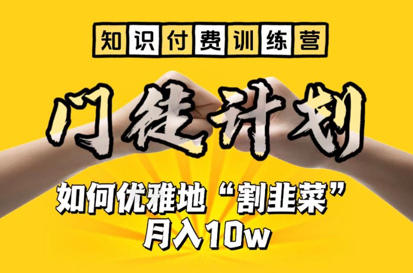 【知识付费训练营】手把手教你优雅地“割韭菜”月入10w【揭秘】-汇课新知资源网