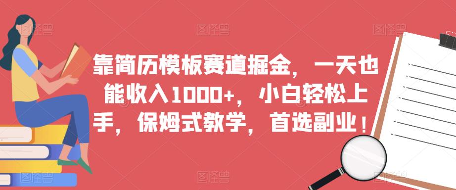 靠简历模板赛道掘金，一天也能收入1000+，小白轻松上手，保姆式教学，首选副业！-汇课新知资源网