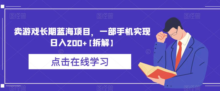 卖游戏长期蓝海项目，一部手机实现日入200+【拆解】-汇课新知资源网
