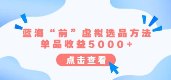 某公众号付费文章《蓝海“前”虚拟选品方法：单品收益5000+》-汇课新知资源网