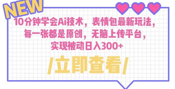 10分钟学会Ai技术，表情包最新玩法，每一张都是原创无脑上传平台日入300+【揭秘】-汇课新知资源网