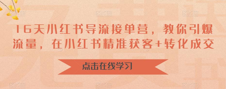 16天小红书导流接单营，教你引爆流量，在小红书精准获客+转化成交-汇课新知资源网