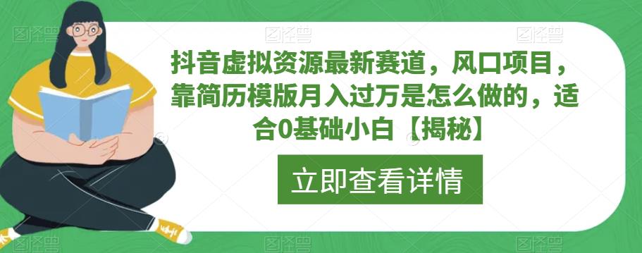 抖音虚拟资源最新赛道，风口项目，靠简历模版月入过万是怎么做的，适合0基础小白【揭秘】-汇课新知资源网