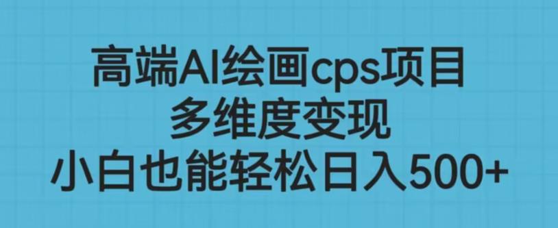 高端AI绘画cps项目，多维度变现，小白也能轻松上手【揭秘】-汇课新知资源网