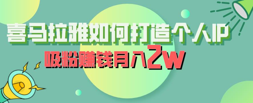 喜马拉雅如何打造个人IP，吸粉赚钱月入2W【揭秘】-汇课新知资源网
