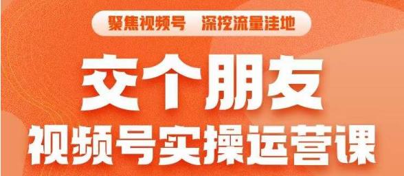 交个朋友·视频号实操运营课，​3招让你冷启动成功流量爆发，单场直播迅速打爆直播间-汇课新知资源网