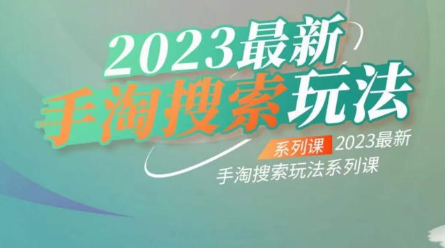 云创一方2023最新手淘搜索玩法，手淘搜索玩法系列课-汇课新知资源网