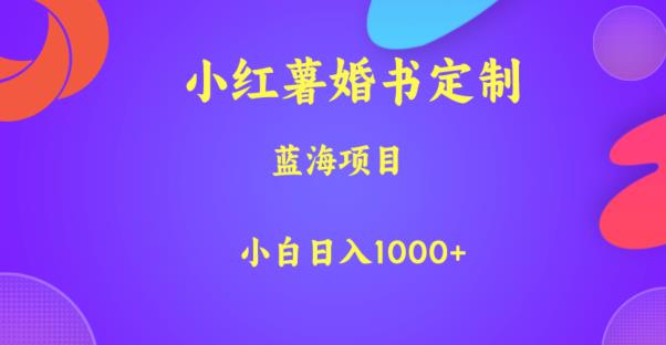 小红薯婚书定制，蓝海项目，小白日入1000+【揭秘】-汇课新知资源网