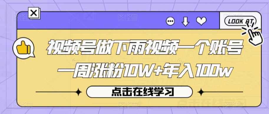 视频号做下雨视频一个账号一周涨粉10W+年入100w【揭秘】-汇课新知资源网