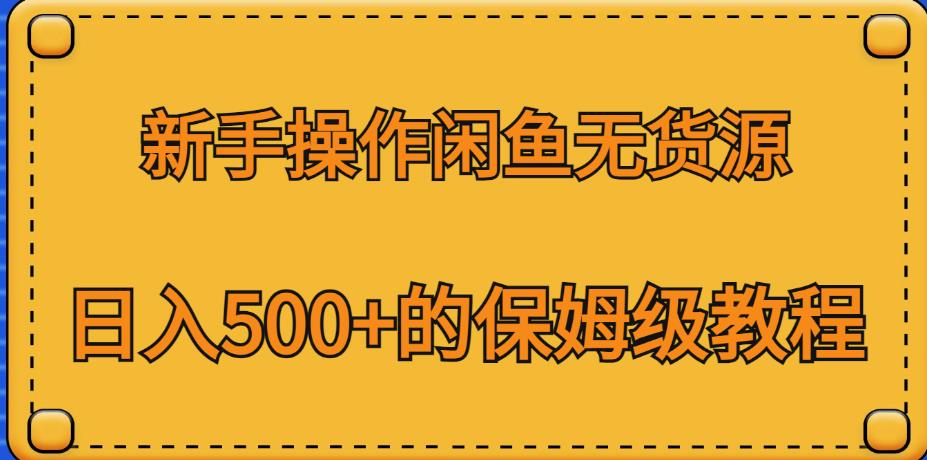 新手操作闲鱼无货源，日入500+的保姆级教程【揭秘】-汇课新知资源网