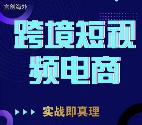 钧哥TikTok短视频底层实操，言创海外跨境短视频，实战即真理-汇课新知资源网