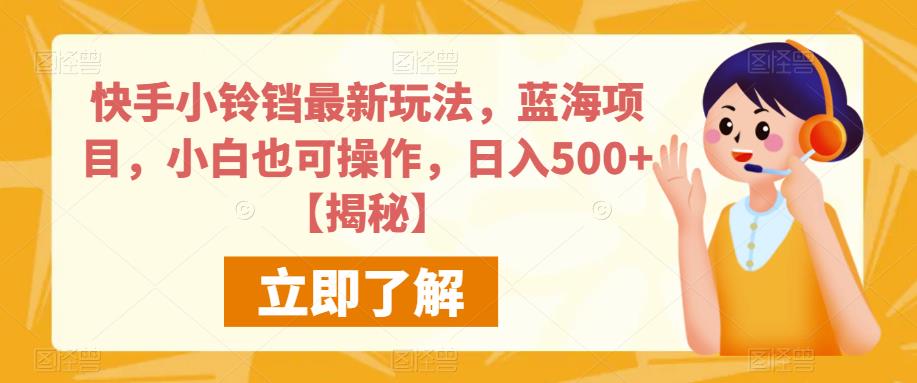 快手小铃铛最新玩法，蓝海项目，小白也可操作，日入500+【揭秘】-汇课新知资源网