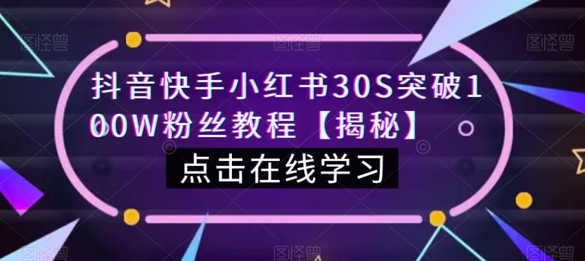 抖音快手小红书30S突破100W粉丝教程【揭秘】-汇课新知资源网