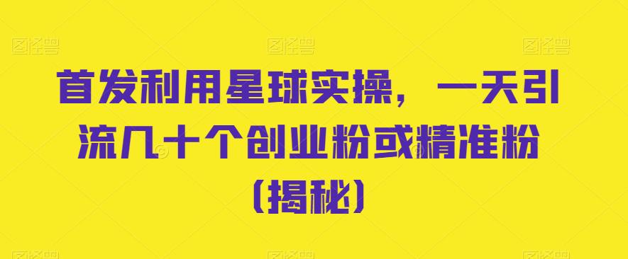 首发利用星球实操，一天引流几十个创业粉或精准粉（揭秘）-汇课新知资源网