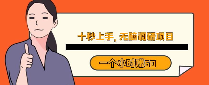 十秒钟上手，一个小时60元暴利无脑调研项目【揭秘】-汇课新知资源网