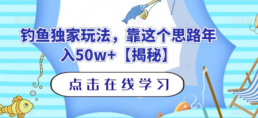钓鱼独家玩法，靠这个思路年入50w+【揭秘】-汇课新知资源网