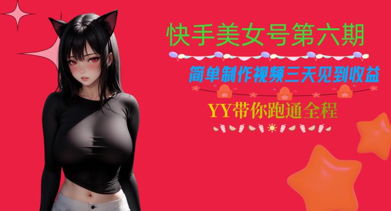 快手美女号第六期，简单制作视频三天见到收益【揭秘】-汇课新知资源网