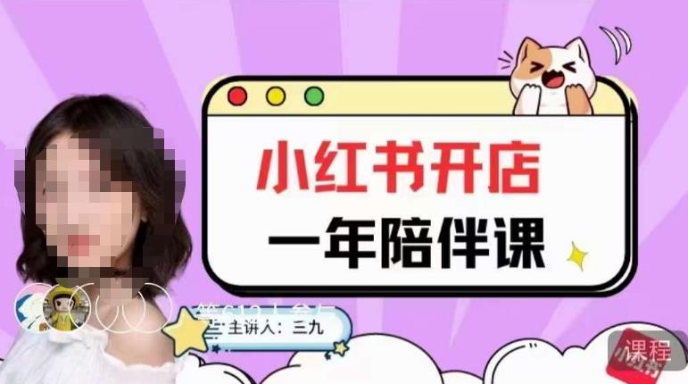 三九小红书开店一年陪伴课，从0到1玩赚小红书开店-汇课新知资源网