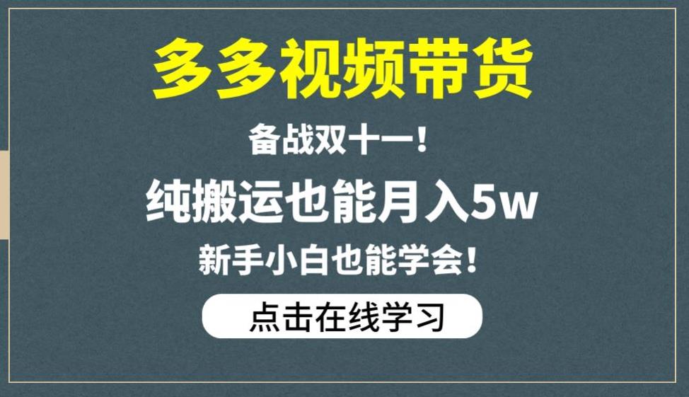 多多视频带货，备战双十一，纯搬运也能月入5w，新手小白也能学会-汇课新知资源网
