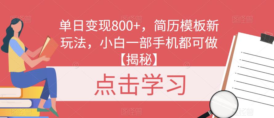 单日变现800+，简历模板新玩法，小白一部手机都可做【揭秘】-汇课新知资源网