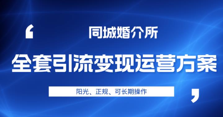 本地婚恋全套引流变现运营方案，阳光、正规、可长期操作【揭秘】-汇课新知资源网