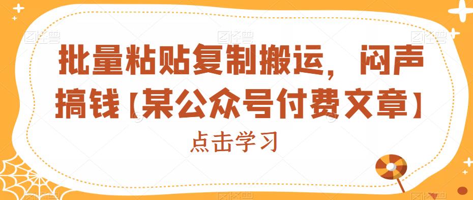 批量粘贴复制搬运，闷声搞钱【某公众号付费文章】-汇课新知资源网