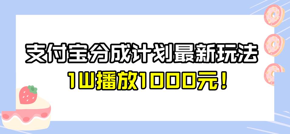全新蓝海，支付宝分成计划最新玩法介绍，1W播放1000元！【揭秘】-汇课新知资源网