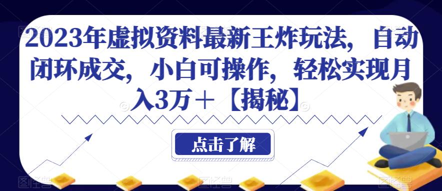 2023年虚拟资料最新王炸玩法，自动闭环成交，小白可操作，轻松实现月入3万＋【揭秘】-汇课新知资源网