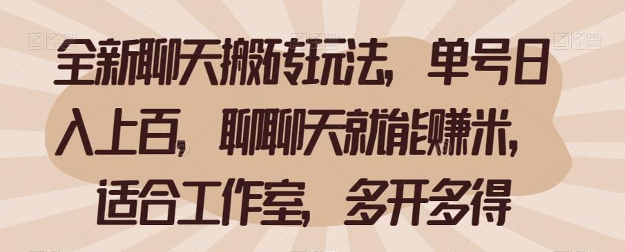 全新聊天搬砖玩法，单号日入上百，聊聊天就能赚米，适合工作室，多开多得【揭秘】-汇课新知资源网