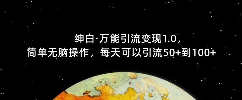 【推荐】绅白·万能引流变现1.0，简单无脑操作，每天可以引流50+到100+-汇课新知资源网