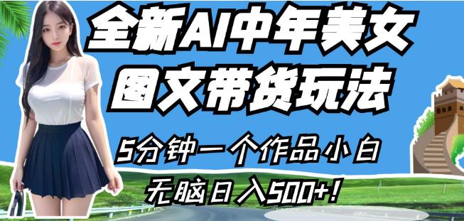 全新AI中年美女图文带货玩法，5分钟一个作品小白无脑日入500+【揭秘】-汇课新知资源网