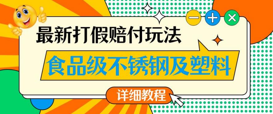 最新食品级不锈钢及塑料打假赔付玩法，一单利润500【详细玩法教程】【仅揭秘】-汇课新知资源网