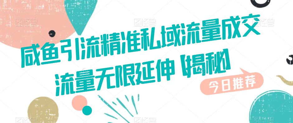 咸鱼引流精准私域流量成交流量无限延伸【揭秘】-汇课新知资源网