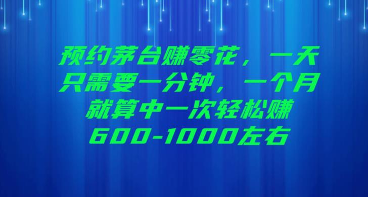 预约茅台赚零花，一天只需要一分钟，一个月就算中一次轻松赚600-1000【揭秘】-汇课新知资源网