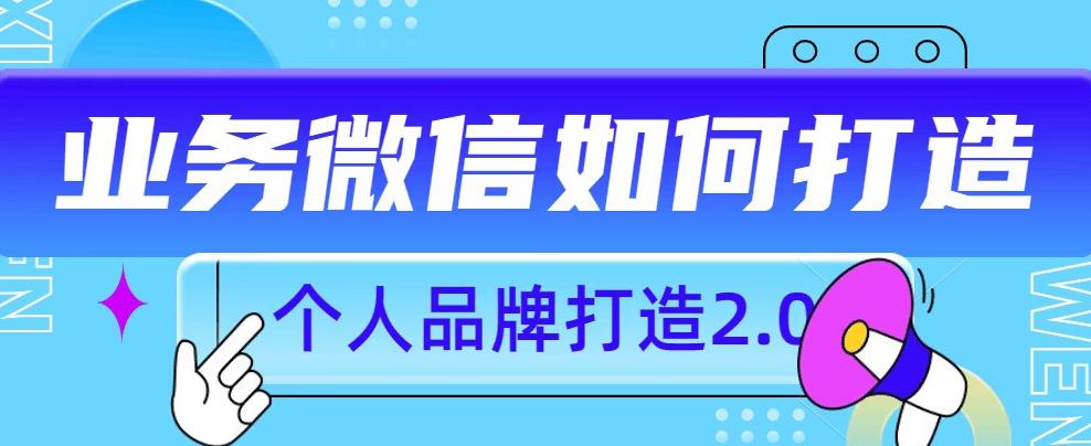个人品牌打造2.0，个人微信号如何打造更有力量？-汇课新知资源网