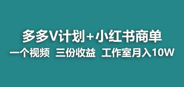 【蓝海项目】多多v计划+小红书商单一个视频三份收益工作室月入10w-汇课新知资源网